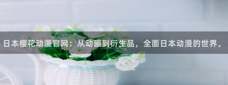backstage韩漫免费观看：日本樱花动漫官网：从动画到衍生品，全面日本动漫的世界。