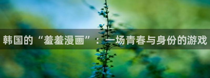 backstage韩漫免费观看：韩国的“羞羞漫画”：一场青春与身份的游戏