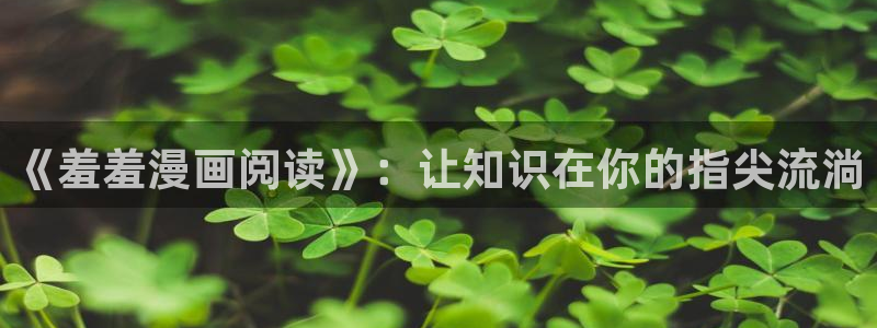 yy漫画网上看：《羞羞漫画阅读》：让知识在你的指尖流淌